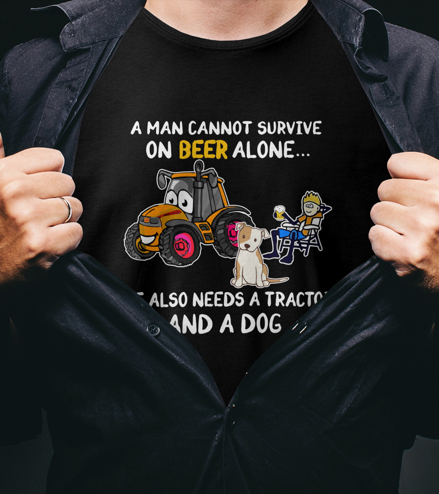 A Man Cannot Survive On Beer Alone He Also Needs A Tractor And A Dog T-Shirt