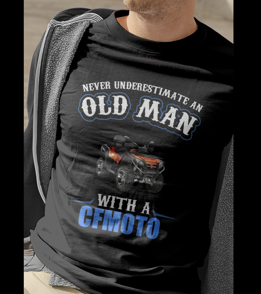 NEVER UNDERESTIMATE AN OLD MAN WITH A CFMOTO T-Shirt