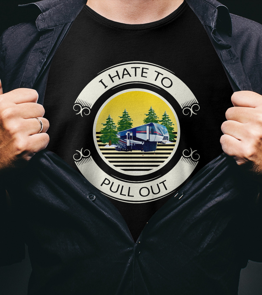 I Hate To Pull Out Toy Haulers Forest Camping Trailer T-Shirt