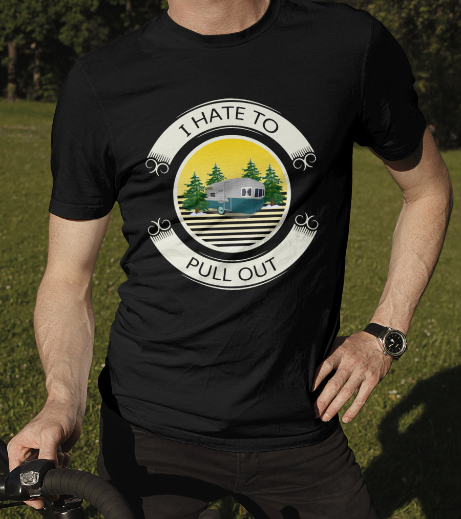 I Hate To Pull Out Vintage Travel Trailer Forest Scene T-Shirt