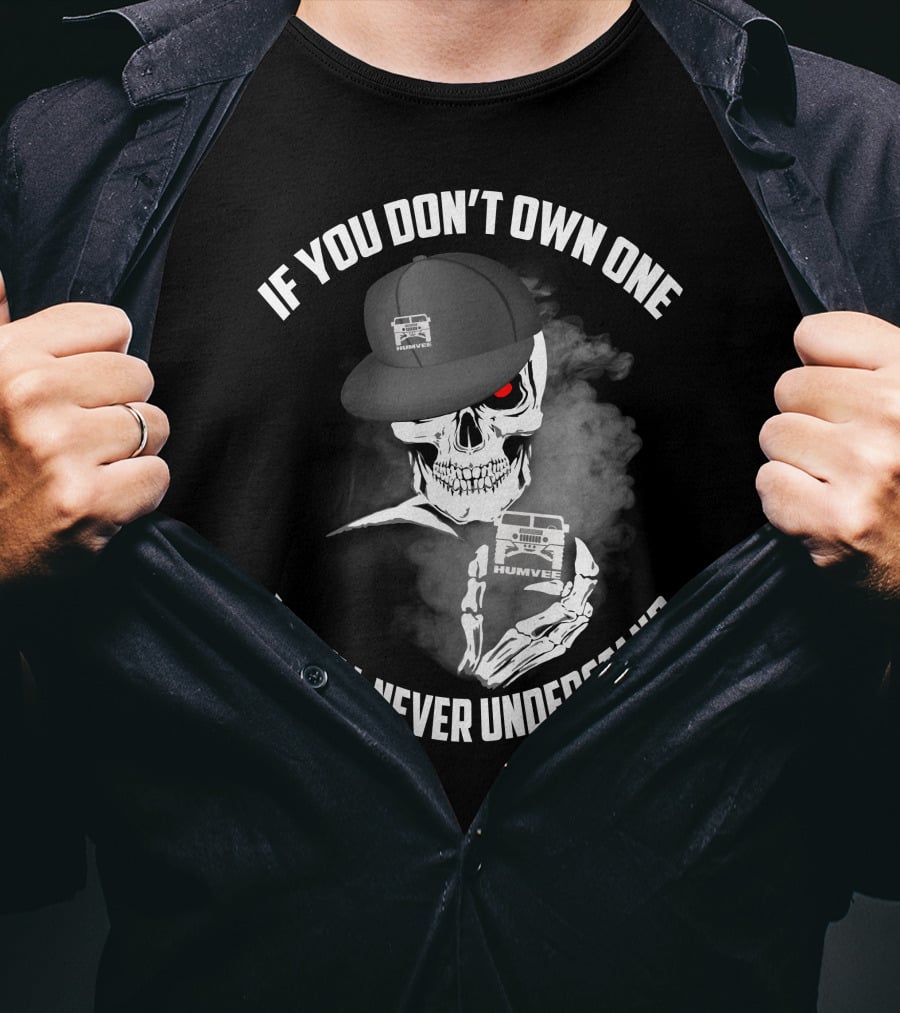 If You Don't Own One You'll Never Understand Humvee T-Shirt