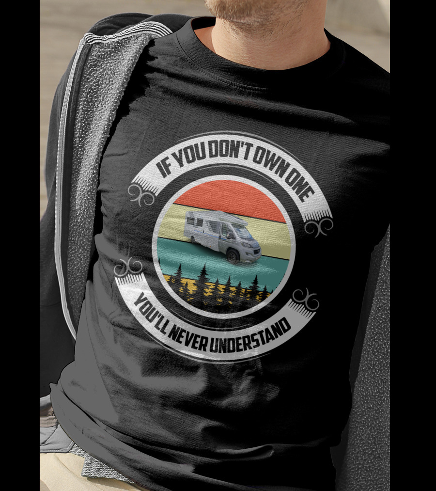 If You Don't Own One You'll Never Understand Sun Living Motorhome T-Shirt