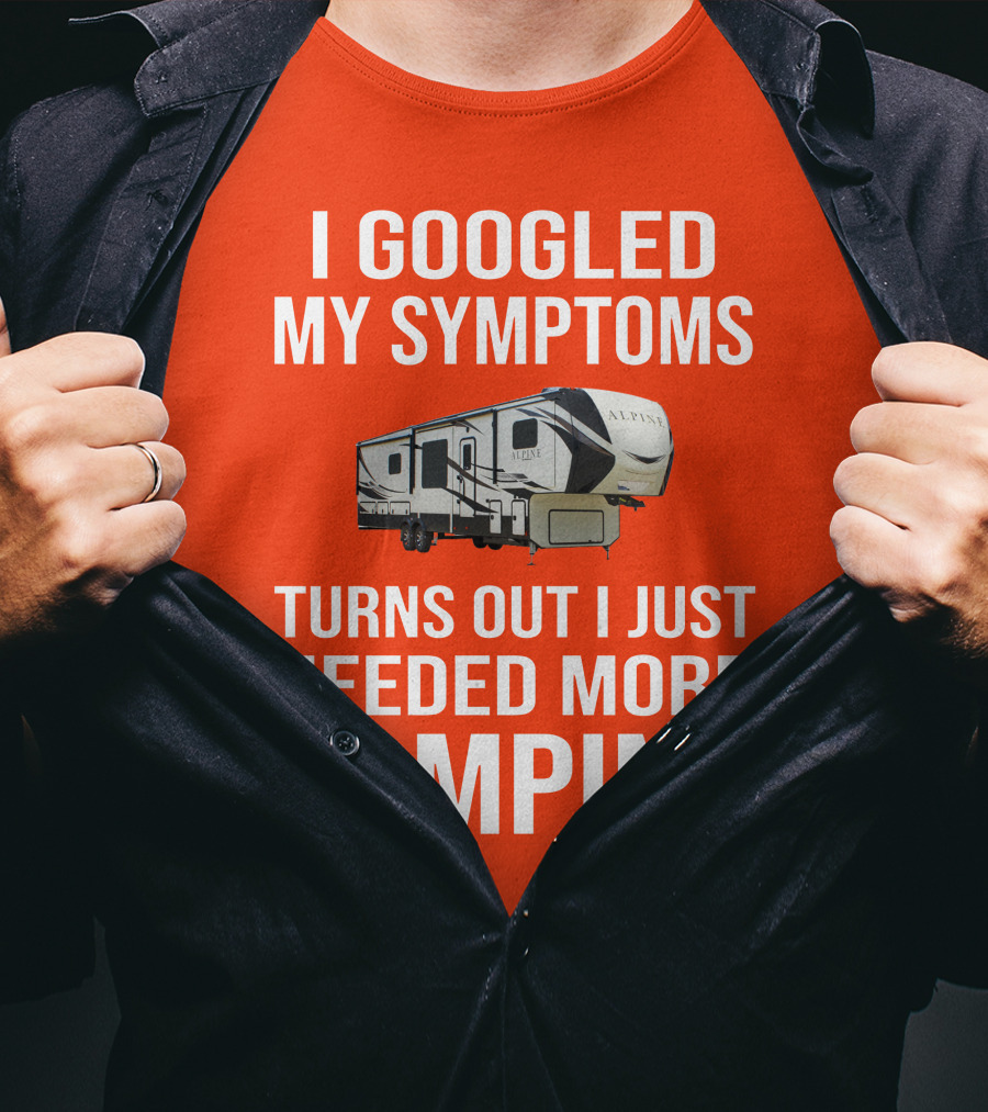 I Googled My Symptoms Turns Out I Just Needed More Camping T-Shirt