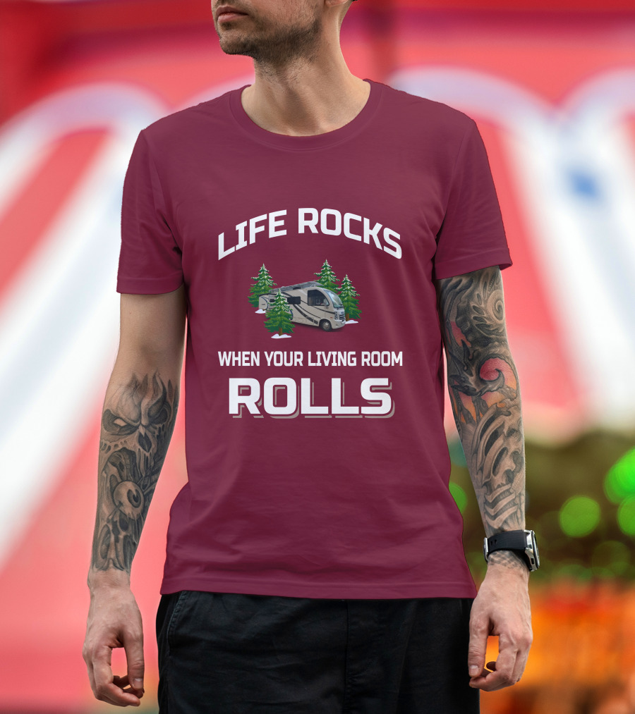 LIFE ROCKS WHEN YOUR LIVING ROOM ROLLS Full Time RV T-Shirt