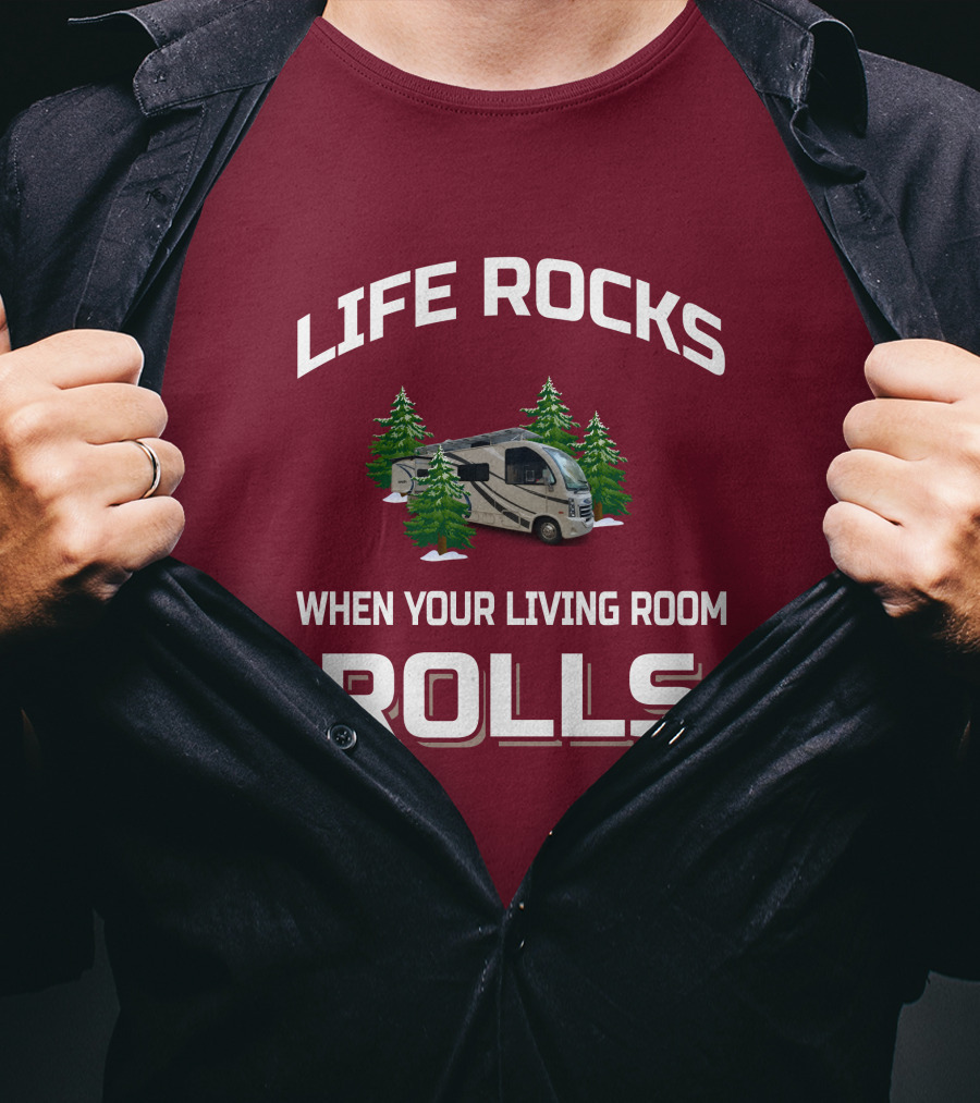 LIFE ROCKS WHEN YOUR LIVING ROOM ROLLS Full Time RV T-Shirt
