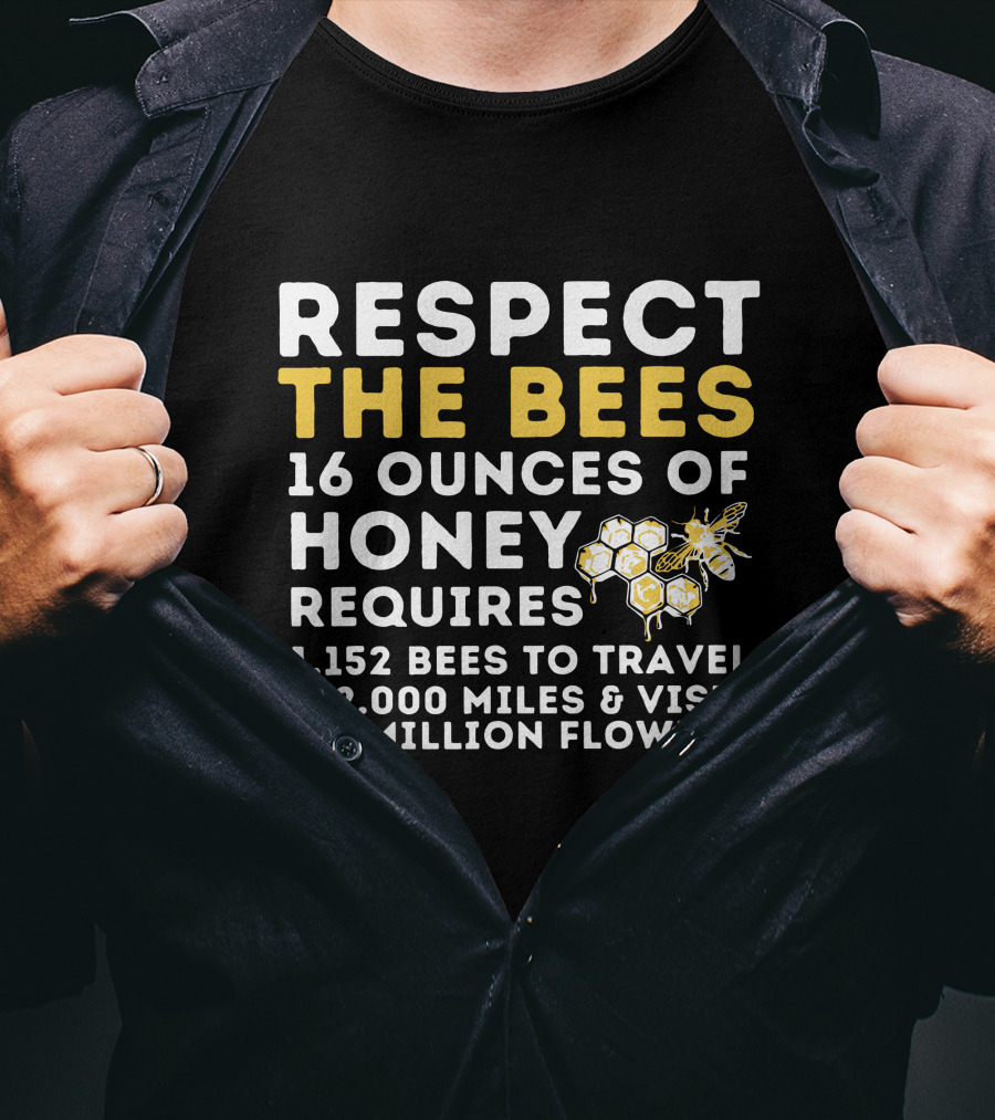 Respect The Bees 16 Ounces Of Honey Requires 1152 Bees To Travel 122000 Miles And Visit 45 Million Flowers T-Shirt