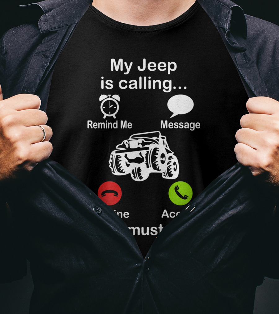 My Jeep Is Calling Remind Me Message Decline Accept And I Must Go T-Shirt