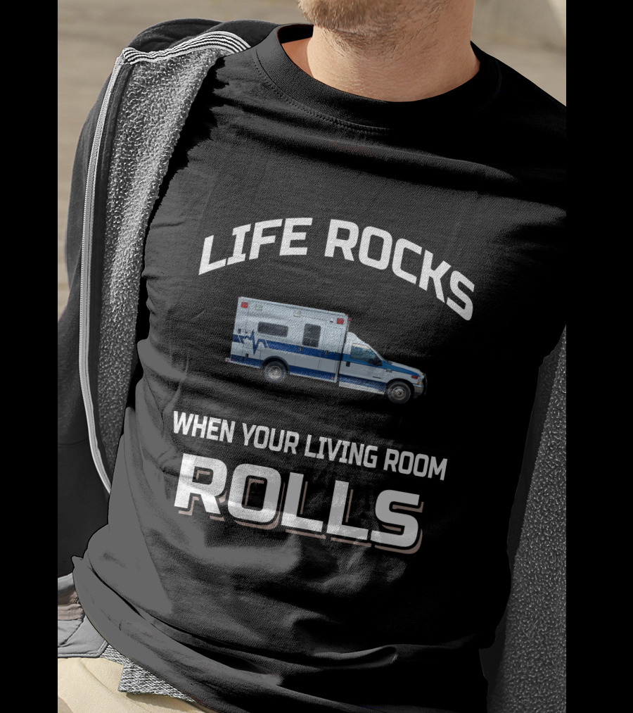 Life Rocks When Your Living Room Rolls Ambulance T-Shirt
