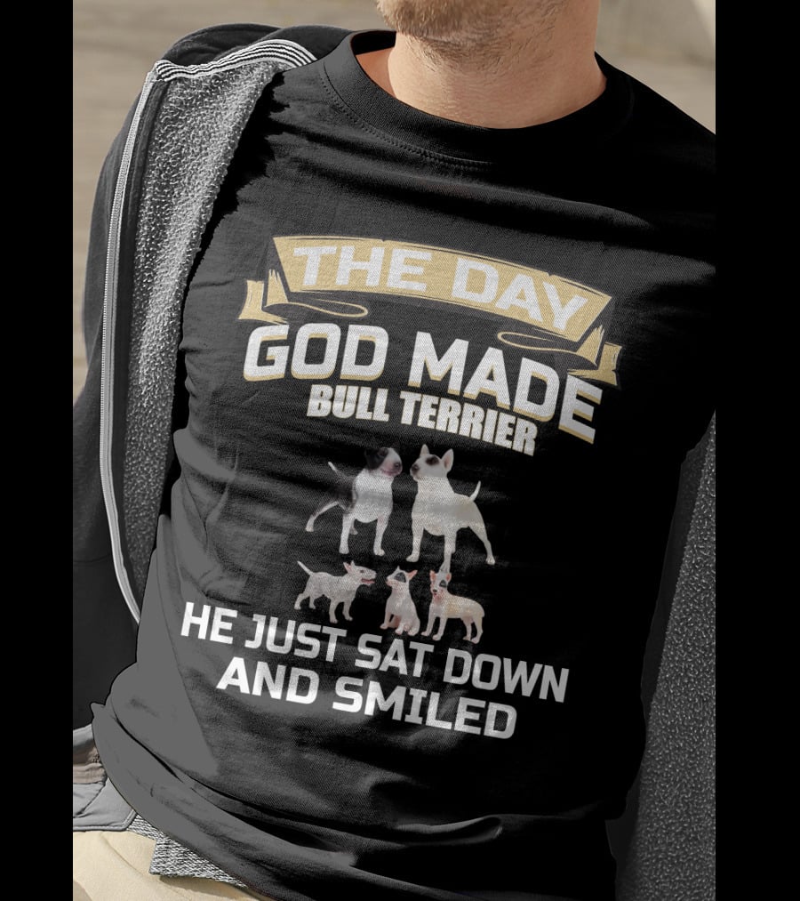 The Day God Made Bull Terrier He Just Sat Down And Smiled T-Shirt