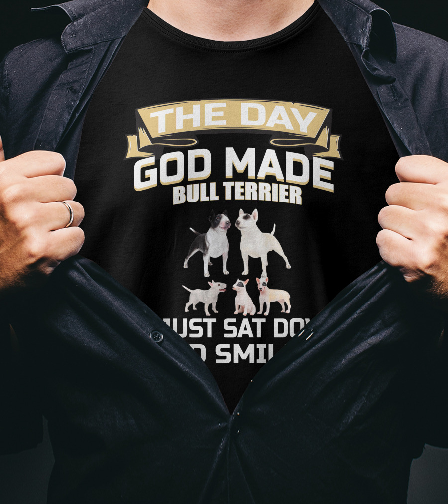 The Day God Made Bull Terrier He Just Sat Down And Smiled T-Shirt
