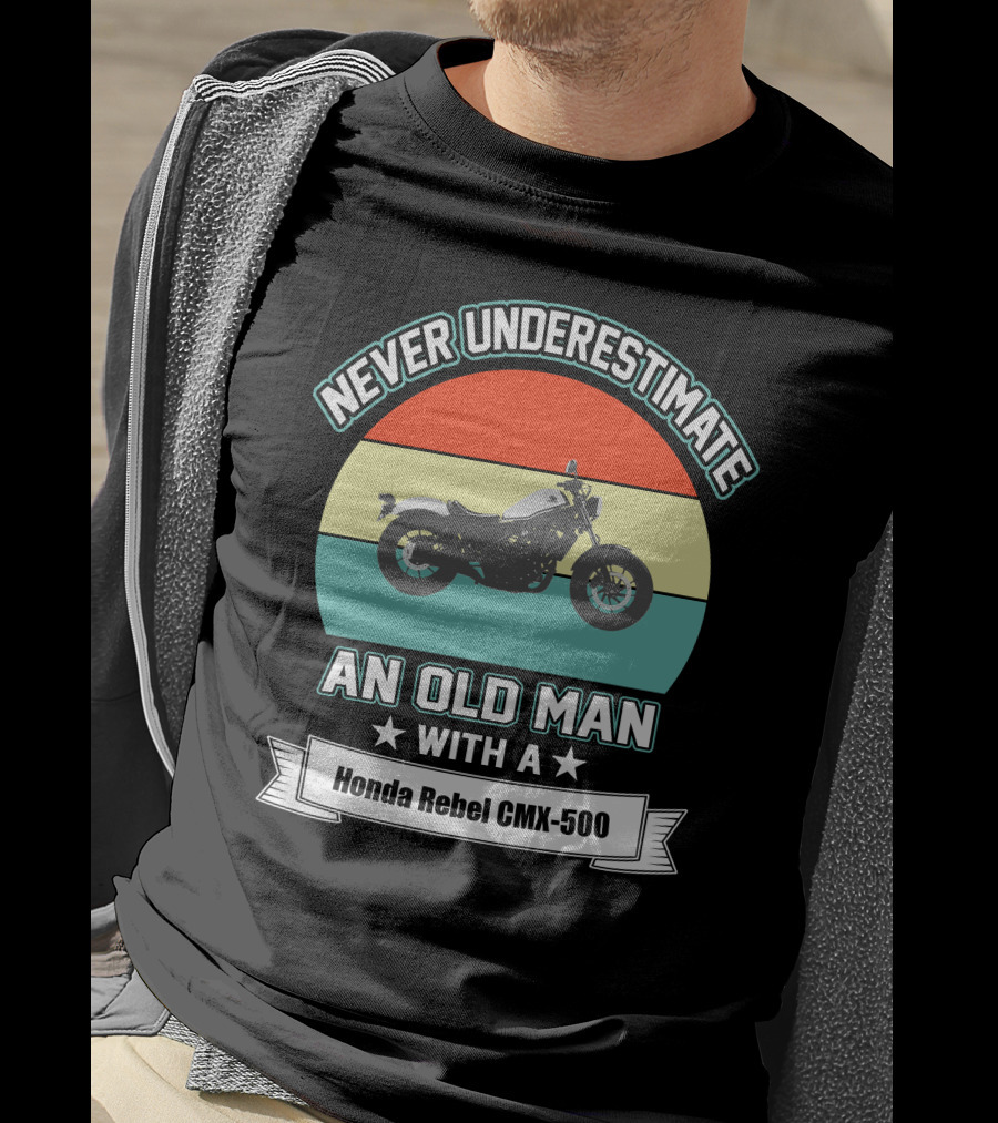 NEVER UNDERESTIMATE AN OLD MAN WITH A Honda Rebel CMX-500 T-Shirt
