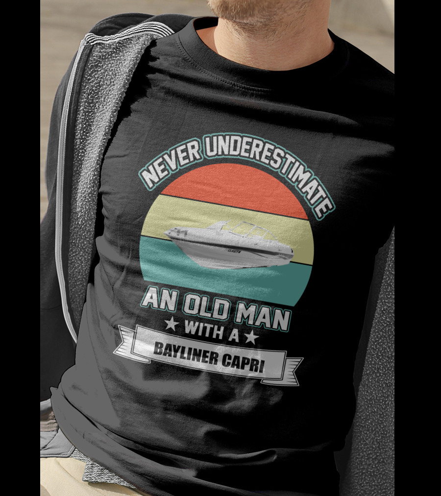 Never Underestimate An Old Man With A Bayliner Capri T-Shirt