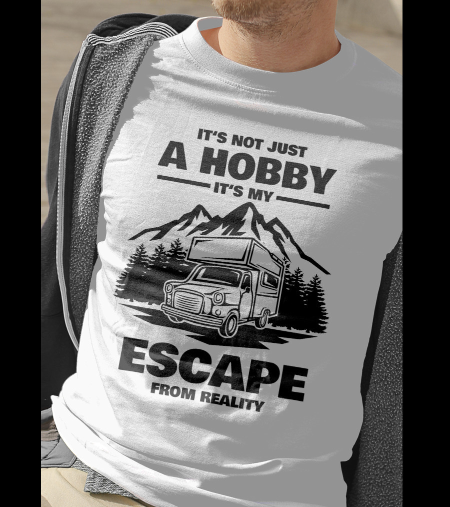 It's Not Just A Hobby It's My Escape From Reality Camping T-Shirt