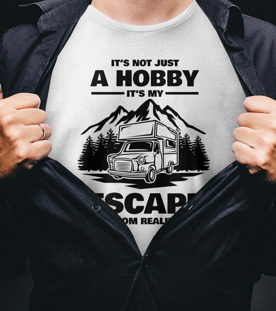 It's Not Just A Hobby It's My Escape From Reality Camping T-Shirt