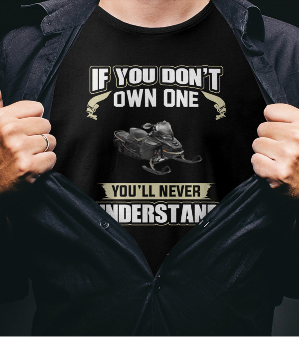 IF YOU DON'T OWN ONE YOU'LL NEVER UNDERSTAND SKI DOO 900R 900 Turbo T-Shirt