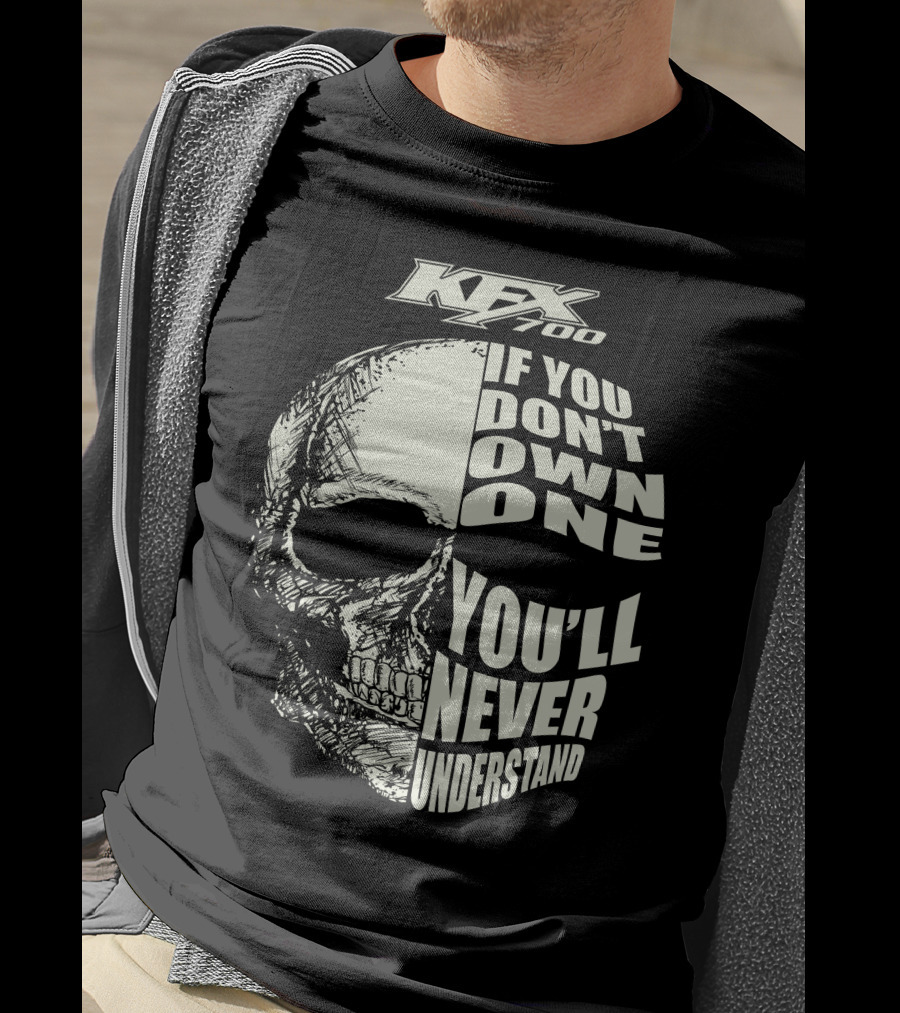KFX 700 If You Don't Own One You'll Never Understand Skull T-Shirt