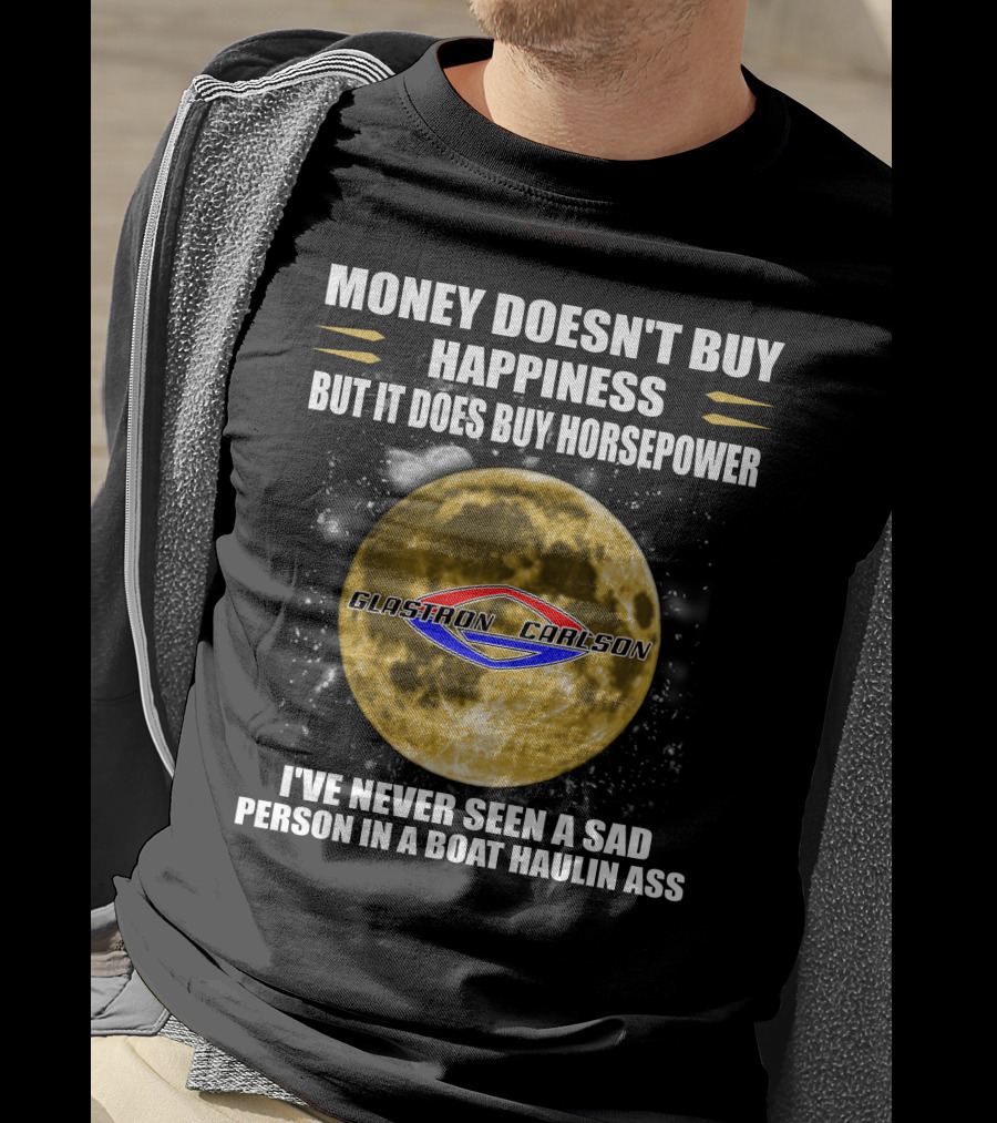Money Doesn't Buy Happiness But It Does Buy Horsepower Glastron Carlson Boat Haulin Ass T-Shirt
