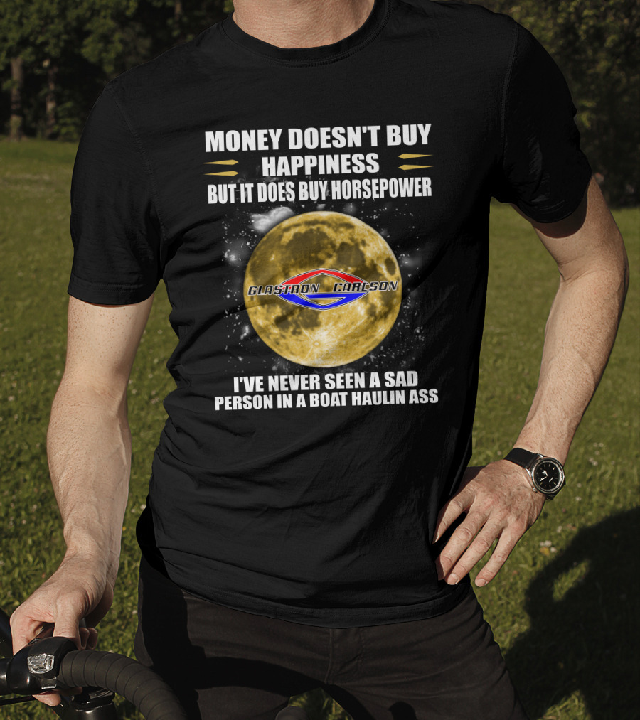 Money Doesn't Buy Happiness But It Does Buy Horsepower Glastron Carlson Boat Haulin Ass T-Shirt