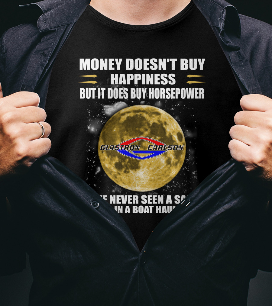 Money Doesn't Buy Happiness But It Does Buy Horsepower Glastron Carlson Boat Haulin Ass T-Shirt