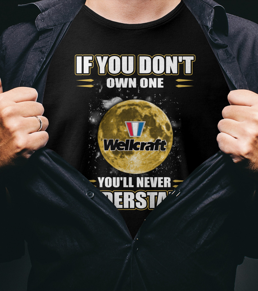 If You Don't Own One Wellcraft You'll Never Understand T-Shirt