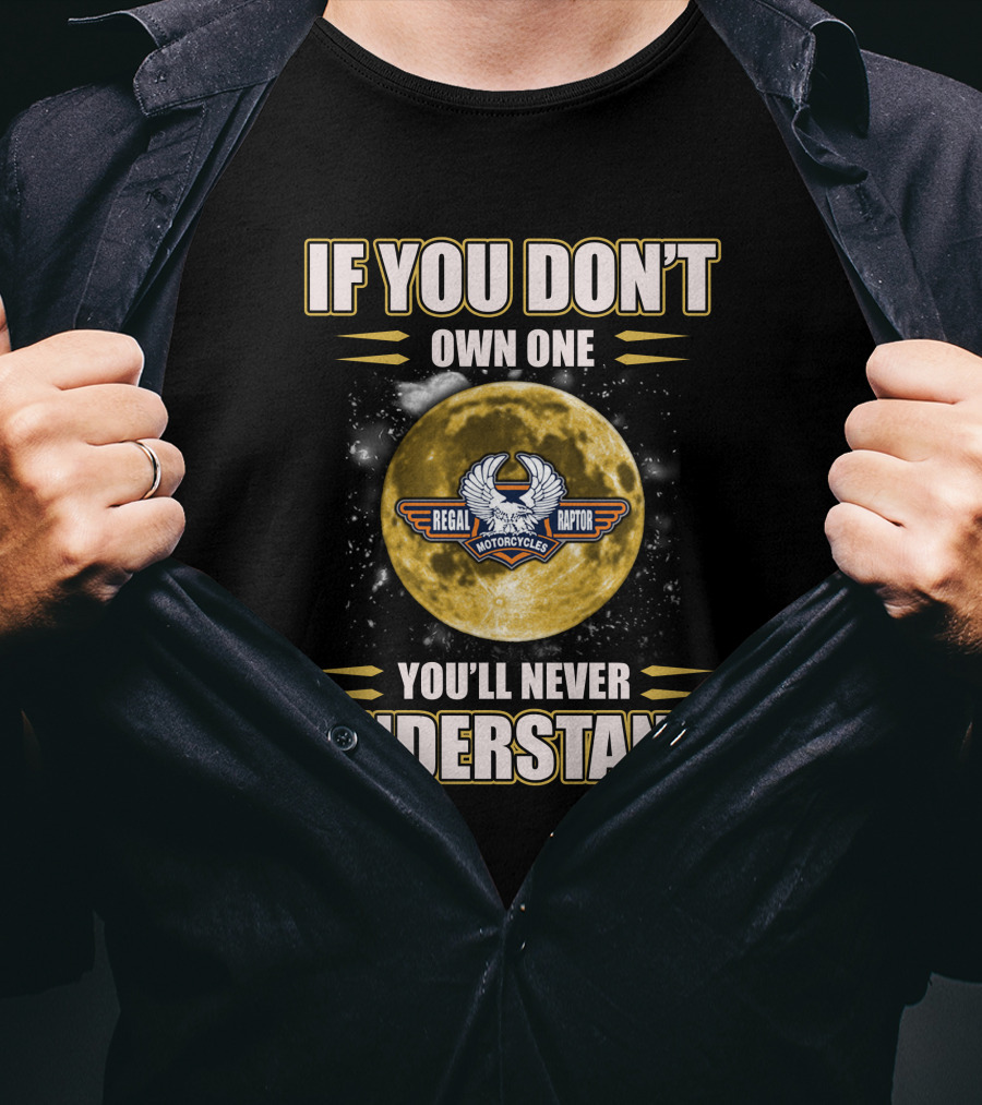 If You Don't Own One Regal Raptor Motorcycles You'll Never Understand T-Shirt