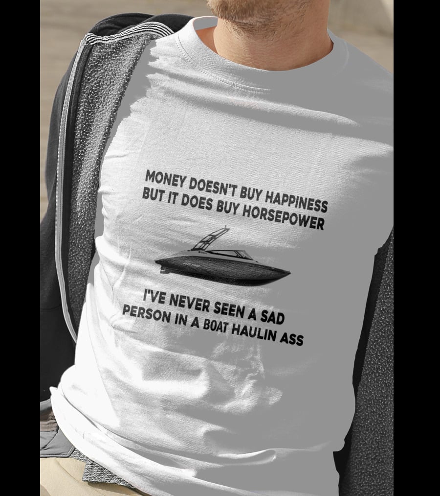 Yamaha SX AR190 Jet Boats Money Doesn't Buy Happiness But It Does Buy Horsepower I've Never Seen A Sad Person In A Boat Haulin Ass T-Shirt