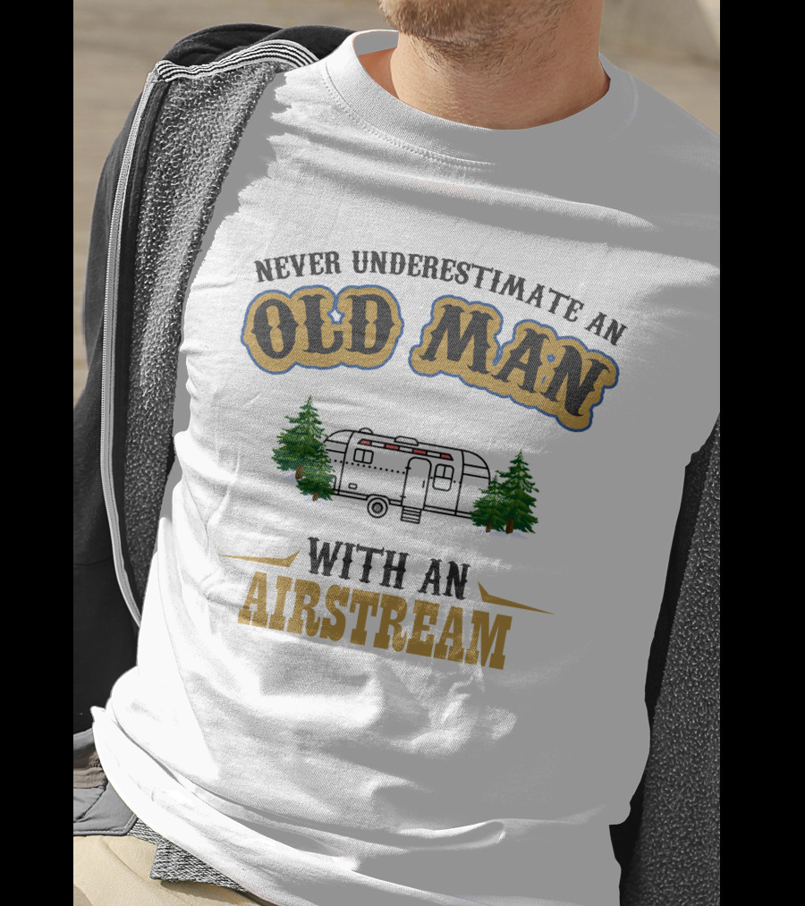 Never Underestimate An Old Man With An Airstream T-Shirt