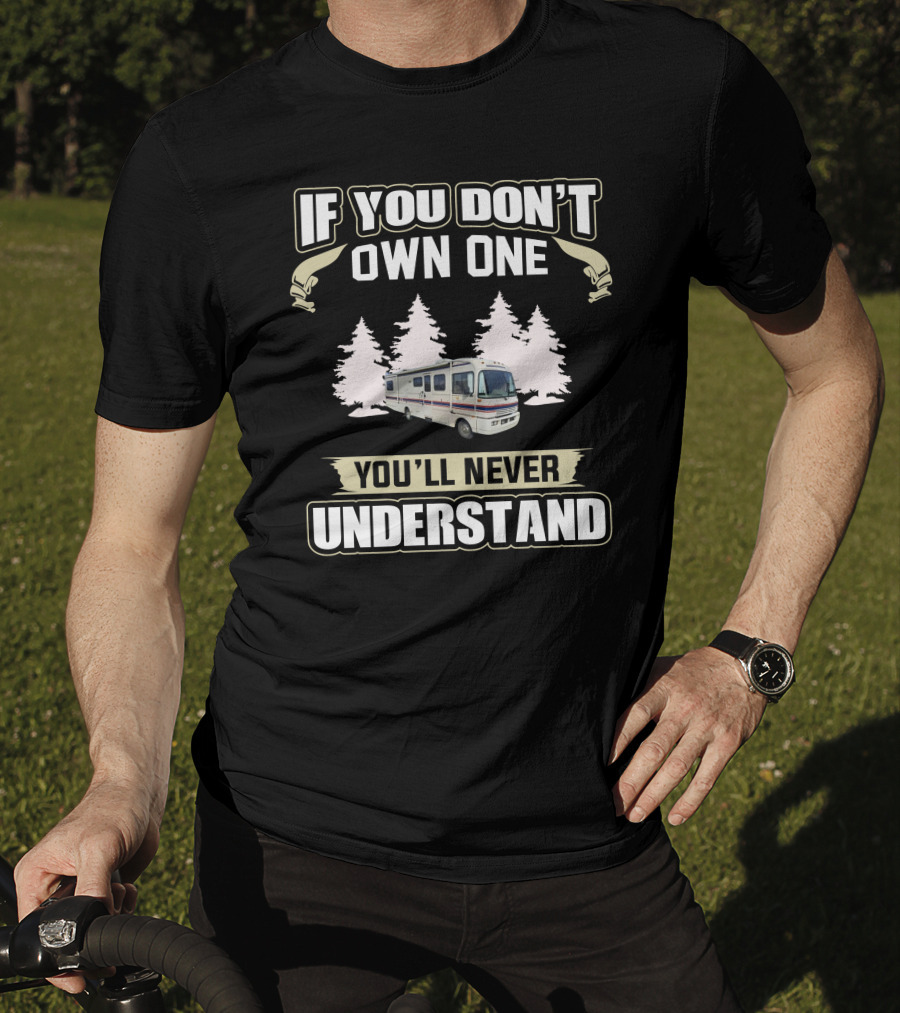 If You Don't Own One You'll Never Understand Fleetwood11 RV Camping Adventure T-Shirt