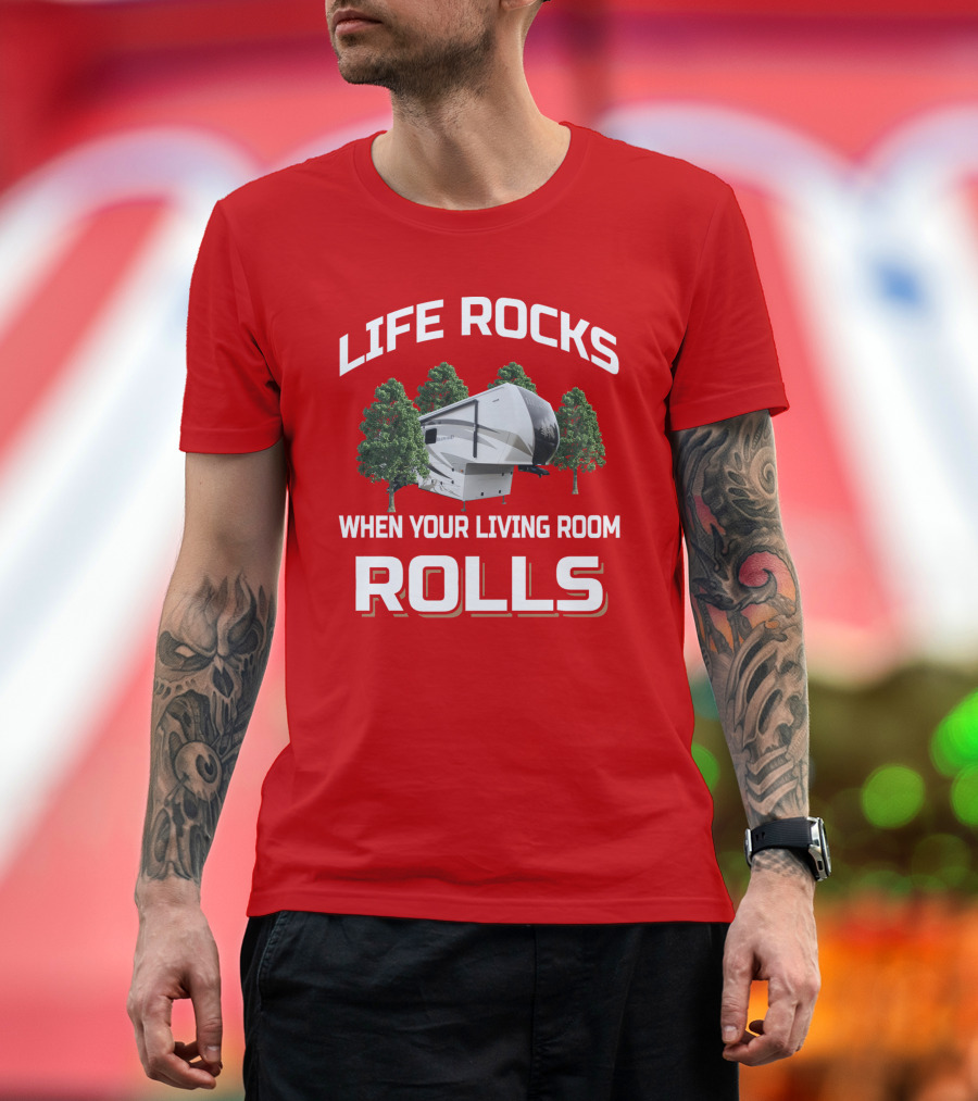 Life Rocks When Your Living Room Rolls Redwood Rv T-Shirt