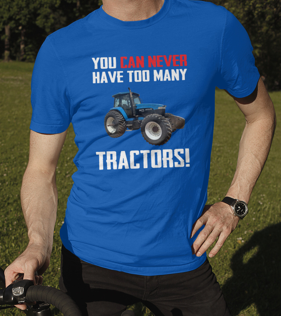 You Can Never Have Too Many NewHolland Tractors T-Shirt