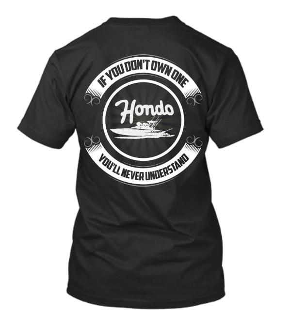 Hondo Boat If You Don't Own One You'll Never Understand T-Shirt