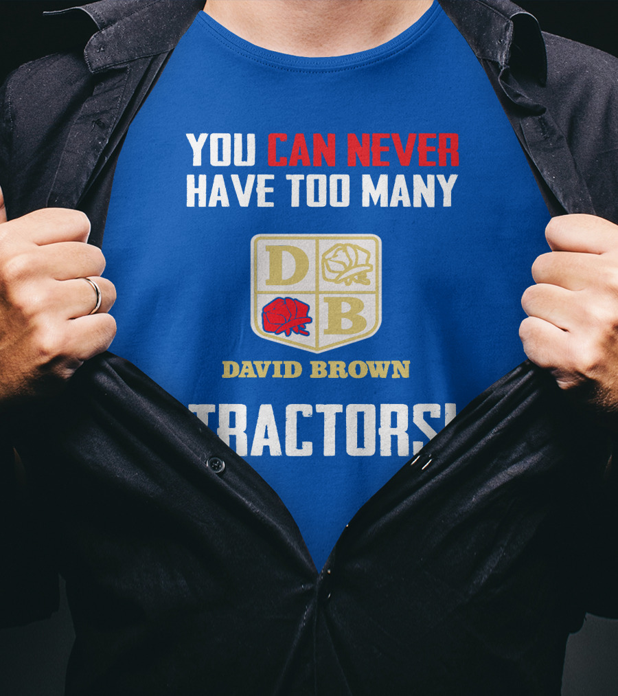 You Can Never Have Too Many David Brown Tractors T-Shirt