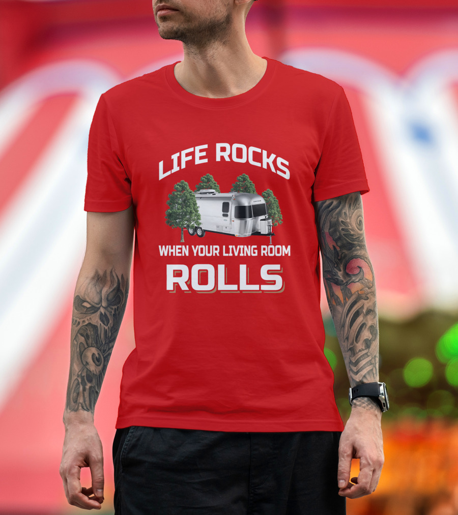LIFE ROCKS WHEN YOUR LIVING ROOM ROLLS Airstream T-Shirt