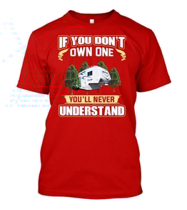 If You Don't Own One You'll Never Understand Weekend Warrior RV Camper T-Shirt