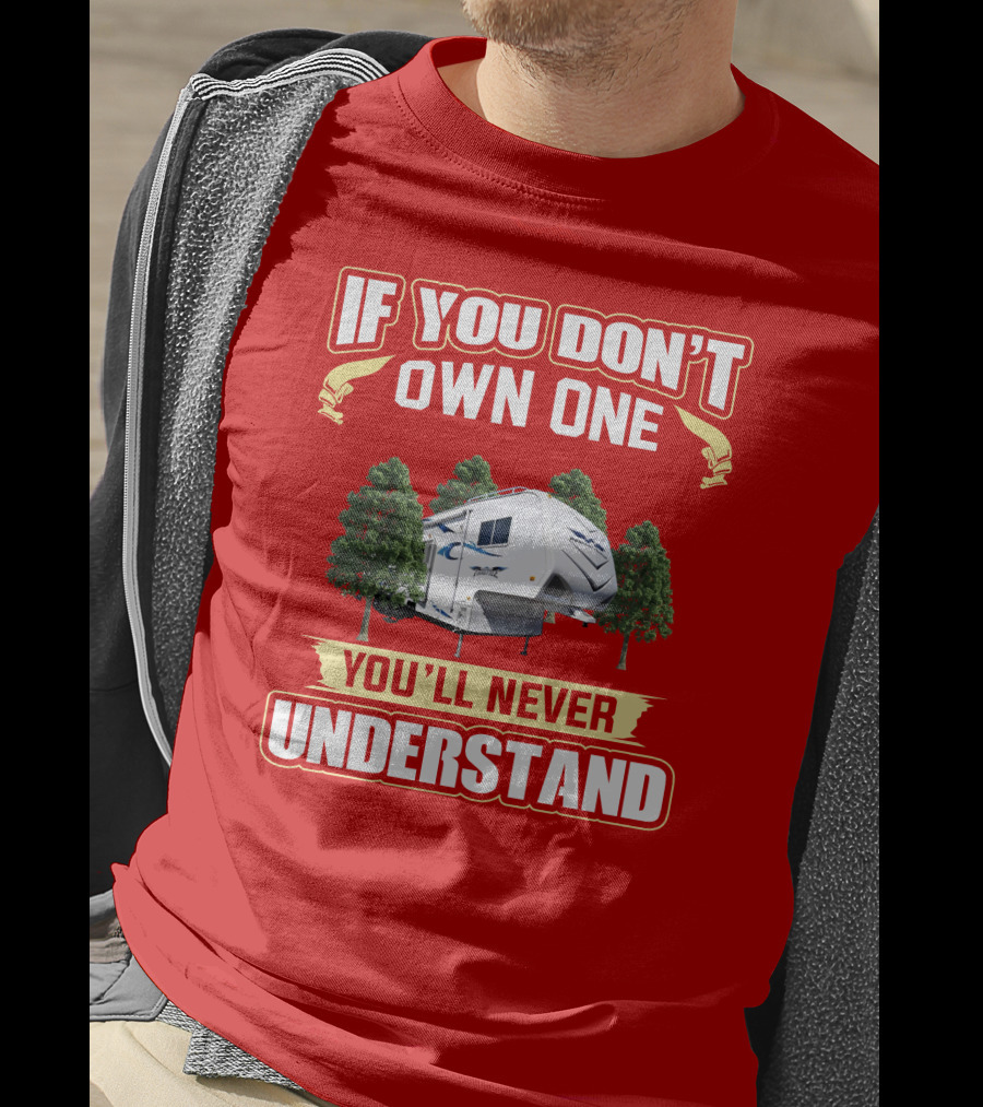 If You Don't Own One You'll Never Understand Weekend Warrior RV Camper T-Shirt