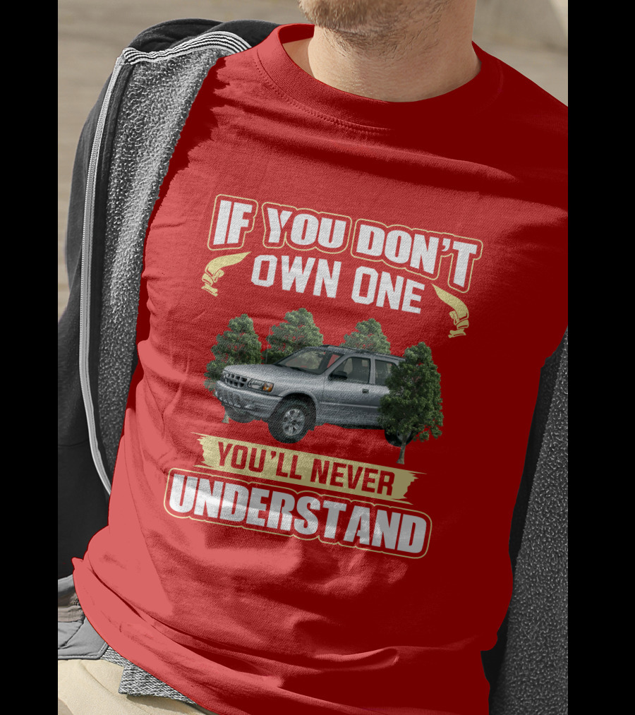 Isuzu Rodeo If You Don't Own One You'll Never Understand T-Shirt