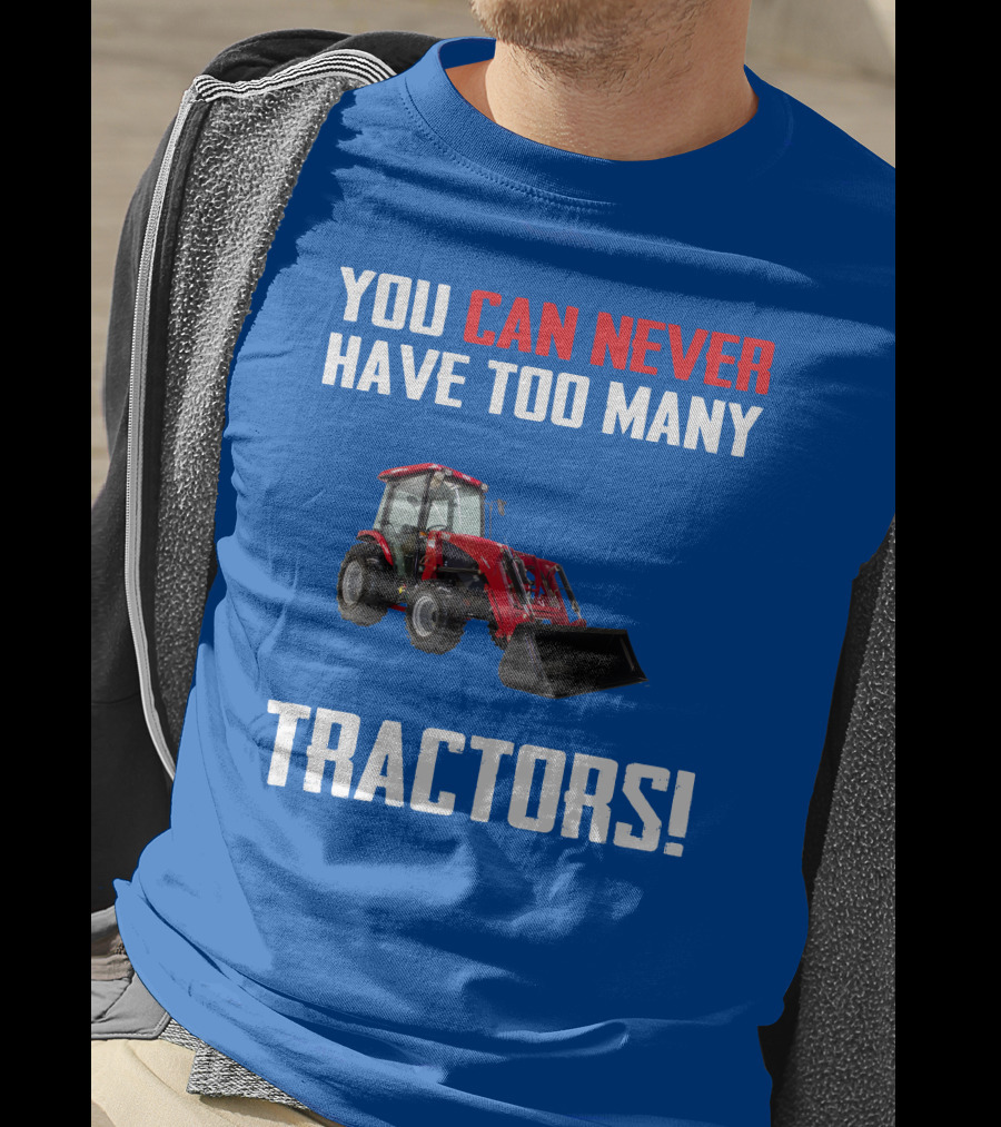 You Can Never Have Too Many Tractors T-Shirt