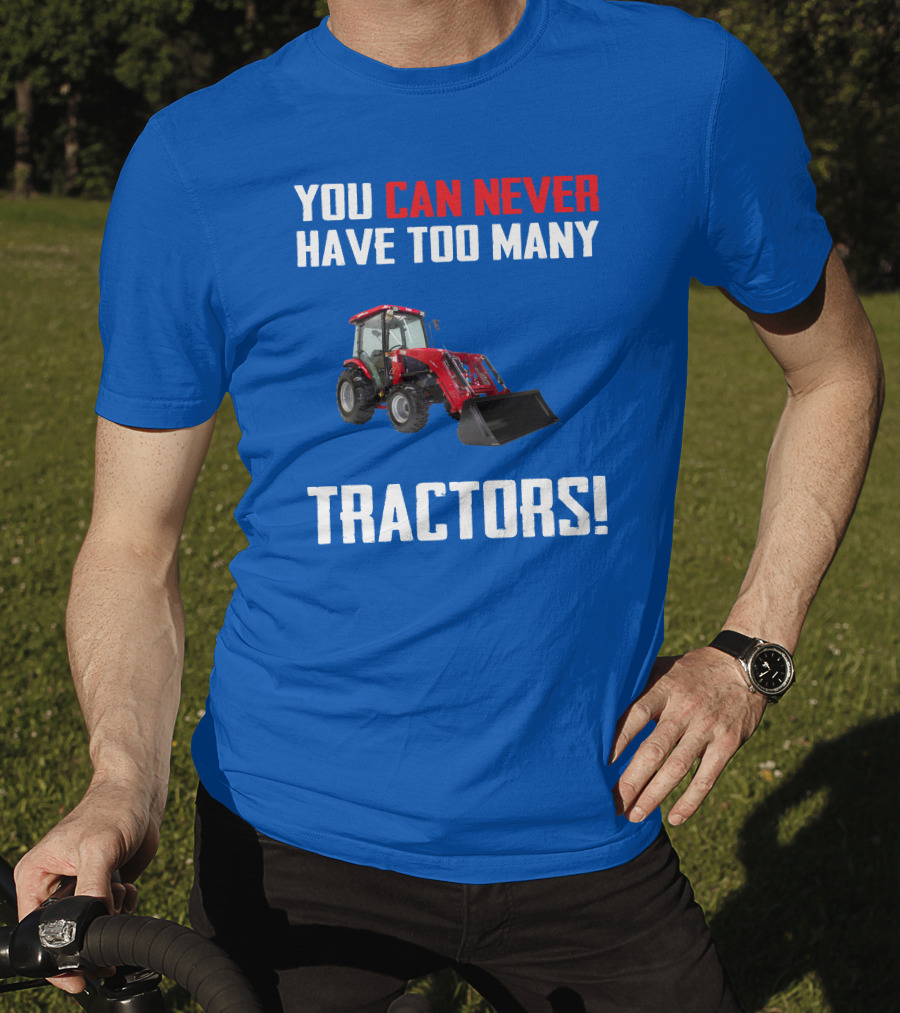 You Can Never Have Too Many Tractors T-Shirt
