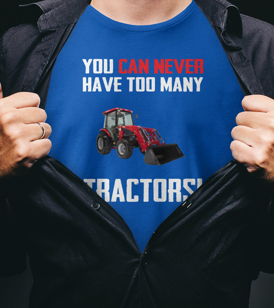 You Can Never Have Too Many Tractors T-Shirt