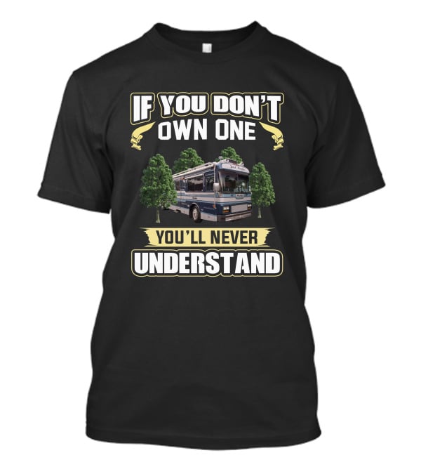 If You Don't Own One You'll Never Understand Wanderlodge T-Shirt