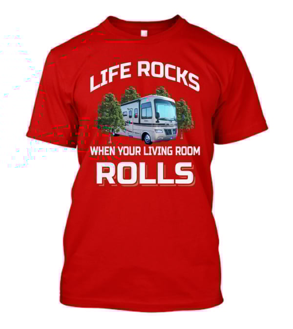 LIFE ROCKS WHEN YOUR LIVING ROOM ROLLS Holiday Rambler RV T-Shirt