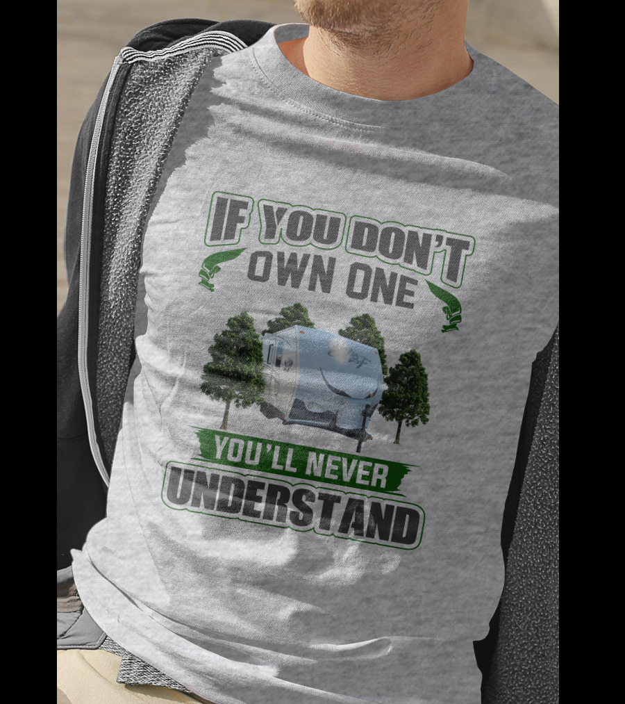 IF YOU DON'T OWN ONE YOU'LL NEVER UNDERSTAND Camping Trailer Trees T-Shirt