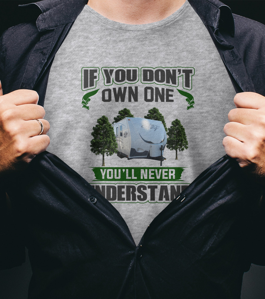 IF YOU DON'T OWN ONE YOU'LL NEVER UNDERSTAND Camping Trailer Trees T-Shirt