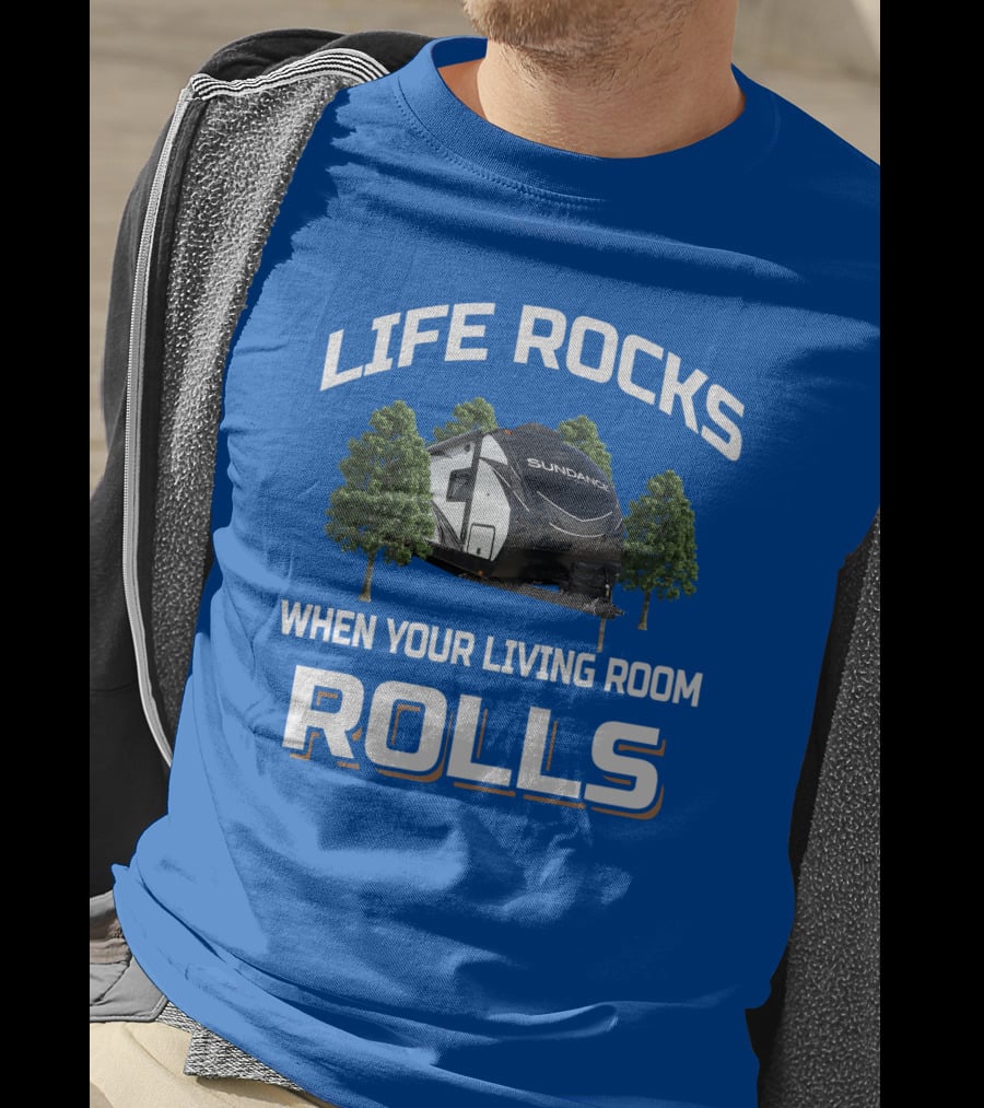 Life Rocks When Your Living Room Rolls Sun Dance Rv Camper T-Shirt