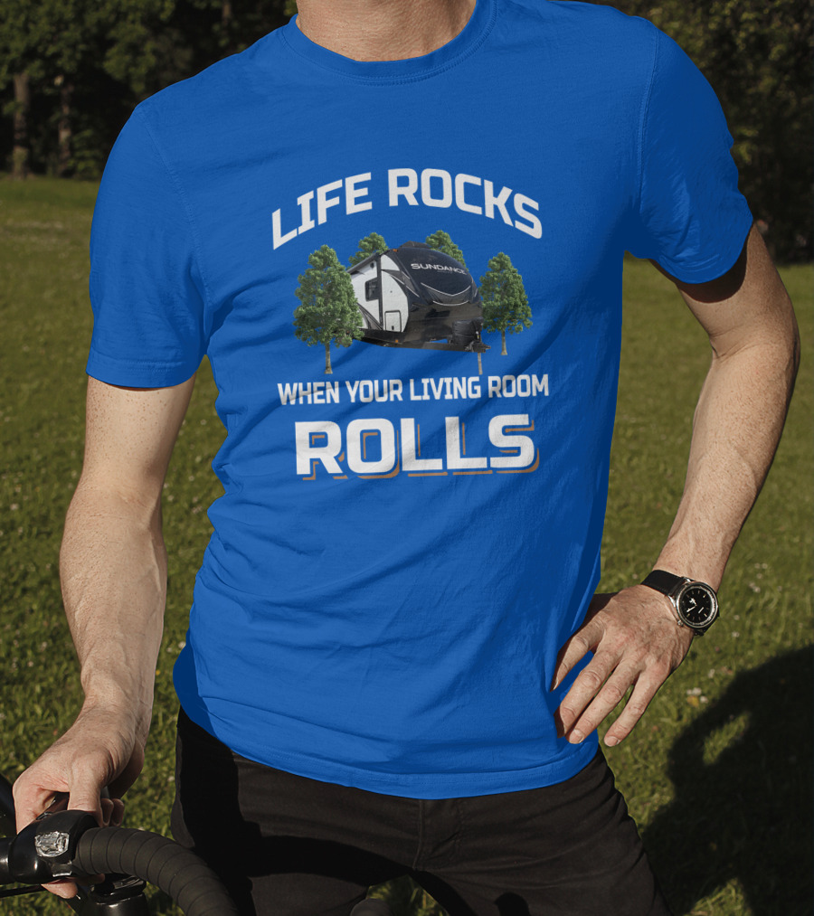 Life Rocks When Your Living Room Rolls Sun Dance Rv Camper T-Shirt