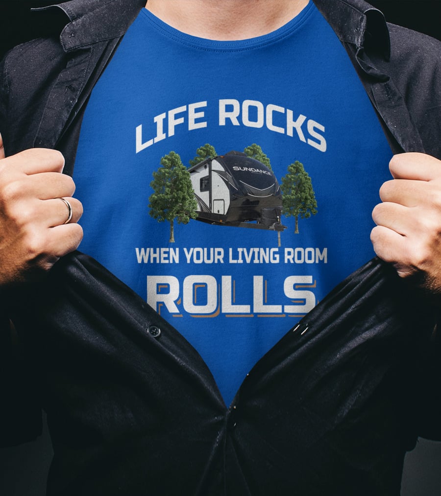 Life Rocks When Your Living Room Rolls Sun Dance Rv Camper T-Shirt