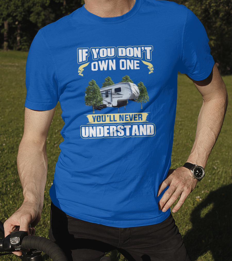 If You Don't Own One You'll Never Understand Iconic RV T-Shirt