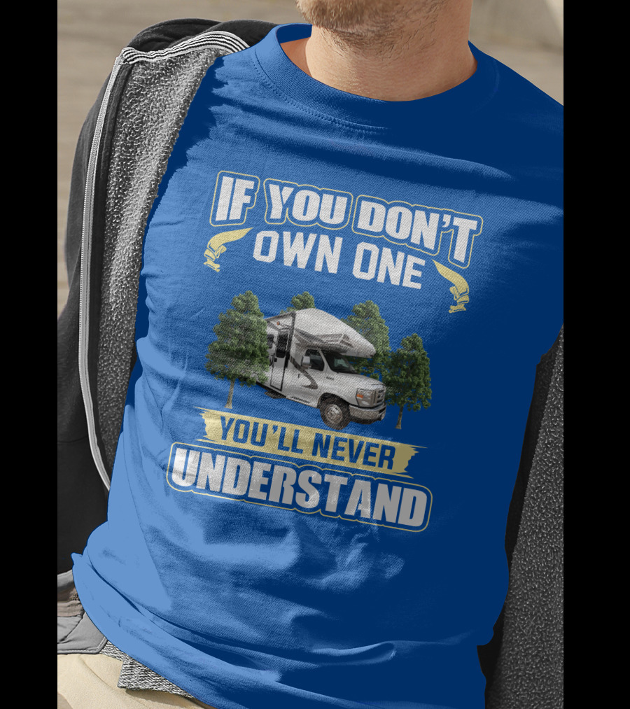 If You Don't Own One You'll Never Understand RV Camping Adventure T-Shirt