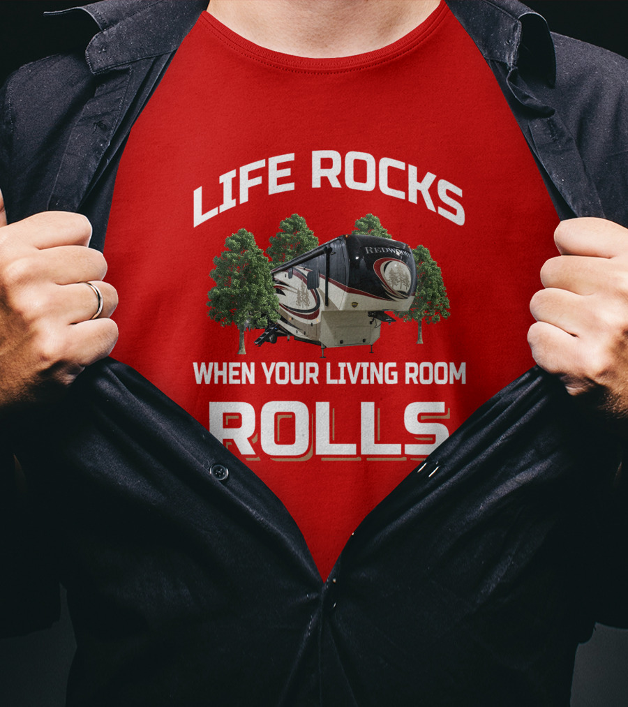 Life Rocks Redwood When Your Living Room Rolls T-Shirt