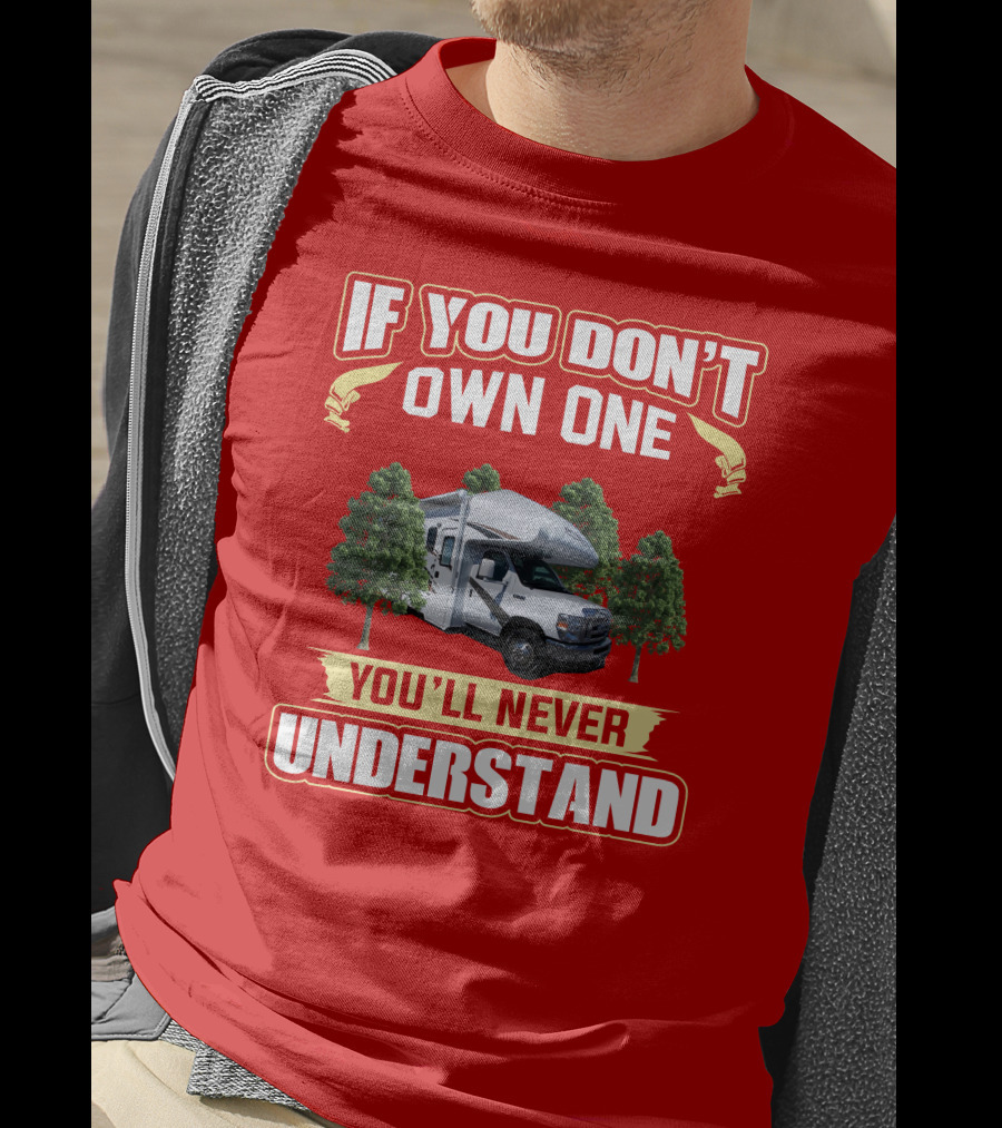 If You Don't Own One You'll Never Understand Freedom Elite RV T-Shirt